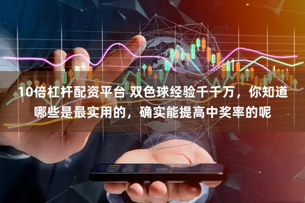 10倍杠杆配资平台 双色球经验千千万，你知道哪些是最实用的，确实能提高中奖率的呢