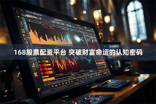 168股票配资平台 突破财富命运的认知密码