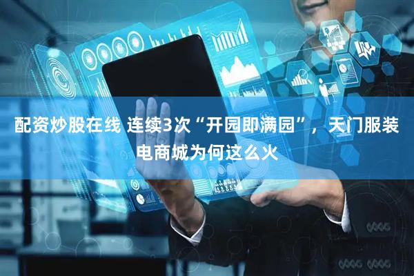 配资炒股在线 连续3次“开园即满园”，天门服装电商城为何这么火