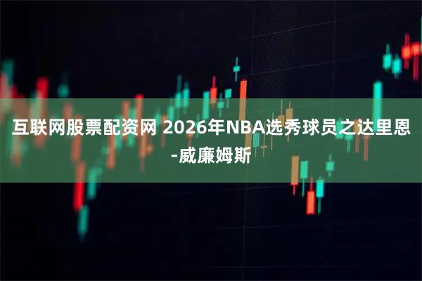 互联网股票配资网 2026年NBA选秀球员之达里恩-威廉姆斯